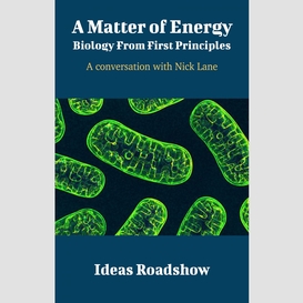 A matter of energy: biology from first principles - a conversation with nick lane