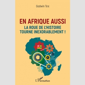 En afrique aussi la roue de l'histoire tourne inexorablement !