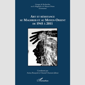 Art et résistance au maghreb et au moyen-orient de 1945 à 2011