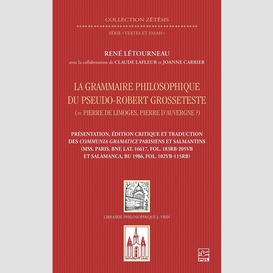 La grammaire philosophique du pseudo-robert grosseteste (pierre de limoges, pierre d'auvergne ?). présentation, édition et traduction des communia parisiens et salmantins