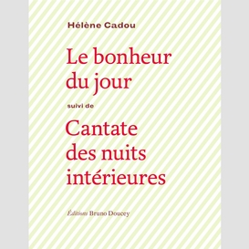 Le bonheur du jour suivi de cantate des nuits intérieurs