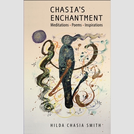 Chasia's enchantment: meditations, poems, and inspirations