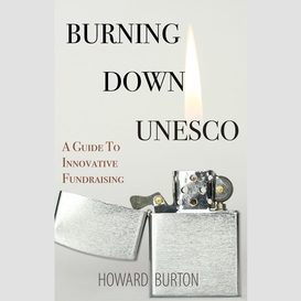 Burning down unesco: a guide to innovative fundraising