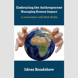Embracing the anthropocene: managing human impact - a conversation with mark maslin