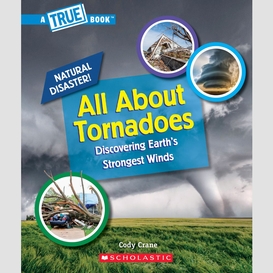 All about tornadoes (a true book: natural disasters)