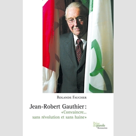 Jean-robert gauthier. «convaincre... sans révolution et sans haine»