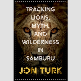 Tracking lions, myth, and wilderness in samburu