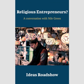 Religious entrepreneurs? - a conversation with nile green