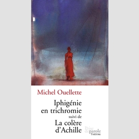 Iphigénie en trichromie suivi de la colère d'achille