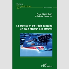 La protection du crédit bancaire en droit africain des affaires