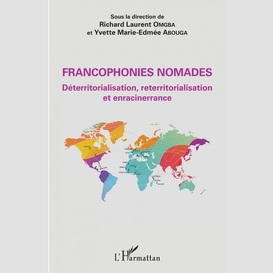 Francophonies nomades. déterritorialisation, reterritorialisation et enracinerrance