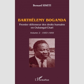 Barthélémy boganda. premier défenseur des droits humains en oubangui-chari. volume 2