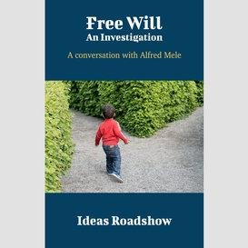Free will: an investigation - a conversation with alfred mele