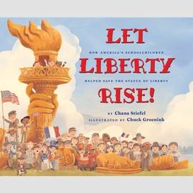 Let liberty rise!: how america's schoolchildren helped save the statue of liberty