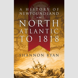 A history of newfoundland in the north atlantic to 1818