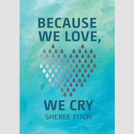 Because we love, we cry