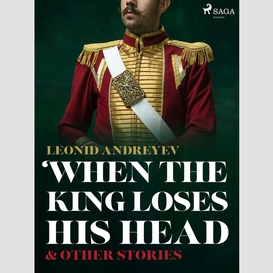 When the king loses his head & other stories