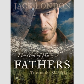 The god of his fathers: tales of the klondyke