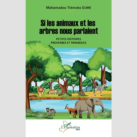 Si les animaux et les arbres nous parlaient. petites histoires, proverbes et paraboles