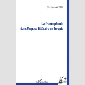 La francophonie dans l'espace littéraire en turquie