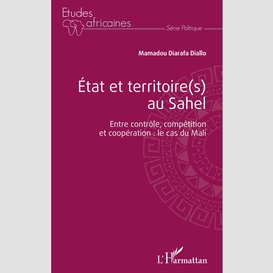 État et territoire(s) au sahel. entre contrôle, compétition et coopération : le cas du mali.