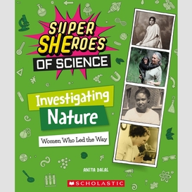 Investigating nature: women who led the way  (super sheroes of science)