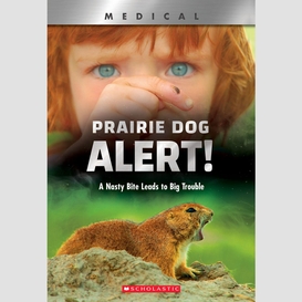 Prairie dog alert!: a nasty bite leads to big trouble (xbooks)