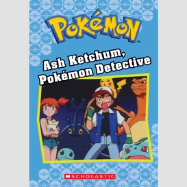 Ash ketchum, pokémon detective (pokémon classic chapter book #10)
