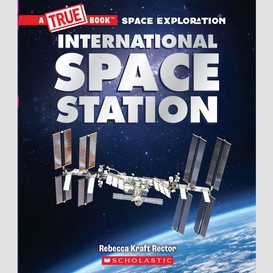 The international space station (a true book: space exploration)