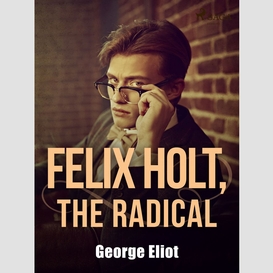 Felix holt, the radical