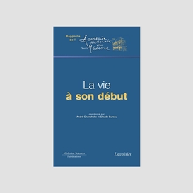 La vie à son début : comptes rendus de deux colloques tenus à l'académie nationale de médecine les 24 juin et 2 décembre 2009 pendant la présidence de géraud lasfargues