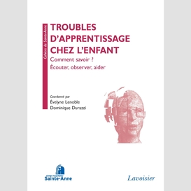 Troubles d'apprentissage chez l'enfant : comment savoir ? : écouter, observer, aider