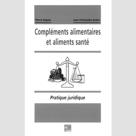 Compléments alimentaires et aliments santé : pratique juridique, statut, mise sur le marché, publicité, textes