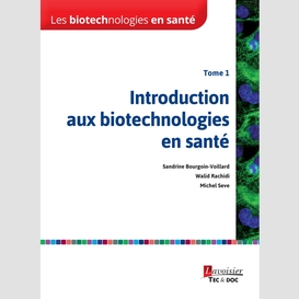 Les biotechnologies en santé volume 1, introduction aux biotechnologies en santé
