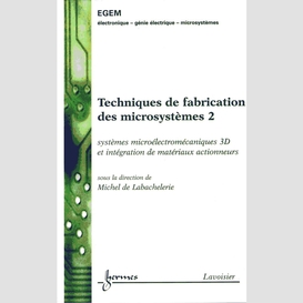 Techniques de fabrication des microsystèmes volume 2, systèmes microélectromécaniques 3d et intégration de matériaux aux actionneurs