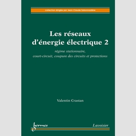 Les réseaux d'énergie électrique volume 2, régime stationnaire, court-circuit, coupure des circuits et protections