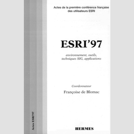 Esri 97 : environnement, outils, techniques sig, applications : actes de la première conférence française des utilisateurs esri, 17-18 sept. 1997, paris