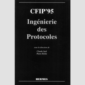 Cfip'95 : ingéniérie des protocoles : actes du quatrième colloque francophone sur l'ingénierie des protocoles, rennes du 10 au 12 mai 1995