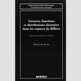 Vecteurs, fonctions et distributions aléatoires dans les espaces de hilbert : analyse harmonique et prévision