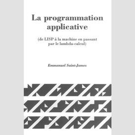 La programmation applicative : de lisp à la machine en passant par le lambda-calcul