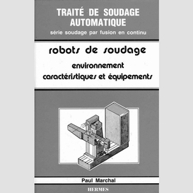 Les robots de soudage volume 1, environnement, caractéristiques et équipements