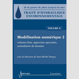 Traité d'hydraulique environnementale : de la goutte de pluie jusqu'à la mer volume 6, modélisation numérique, 2e partie : volumes finis, approches spectrales, assimilation de données
