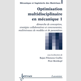 Optimisation multidisciplinaire en mécanique volume 1, démarche de conception, stratégies collaboratives et concourantes, multiniveaux de modèles et de paramètres