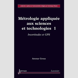 Métrologie appliquée aux sciences et technologies volume 1, incertitudes et gps