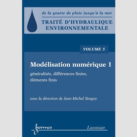 Traité d'hydraulique environnementale : de la goutte de pluie jusqu'à la mer volume 5, modélisation numérique, 1re partie : généralités, différences finies, éléments finis