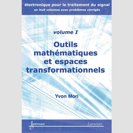 Electronique pour le traitement du signal volume 1, outils mathématiques et espaces transformationnels