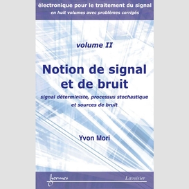 Electronique pour le traitement du signal volume 2, notions de signal et de bruit : signal déterministe, processus stochastique et sources de bruit
