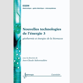 Nouvelles technologies de l'énergie volume 3, géothermie et énergies de la biomasse