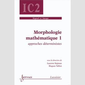 Morphologie mathématique volume 1, approches déterministes