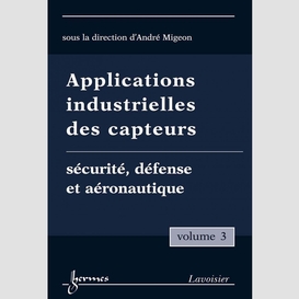 Applications industrielles des capteurs volume 3, sécurité, défense et aéronautique